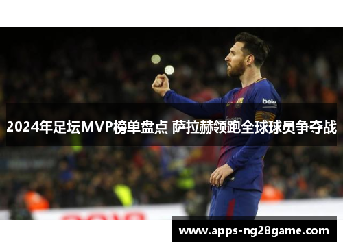 2024年足坛MVP榜单盘点 萨拉赫领跑全球球员争夺战