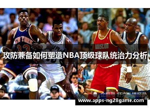 攻防兼备如何塑造NBA顶级球队统治力分析
