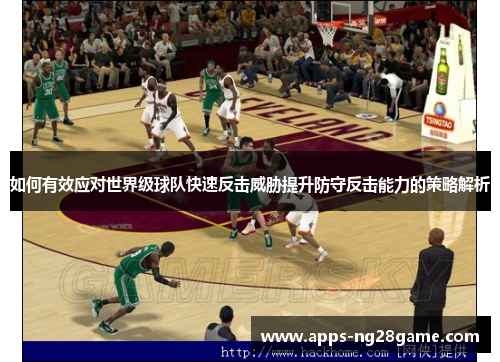 如何有效应对世界级球队快速反击威胁提升防守反击能力的策略解析
