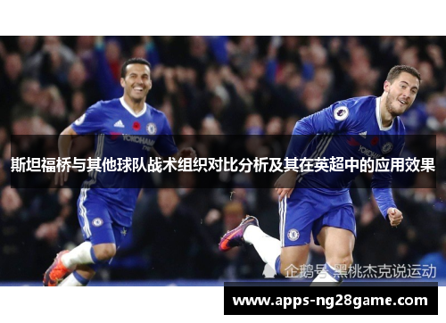 斯坦福桥与其他球队战术组织对比分析及其在英超中的应用效果
